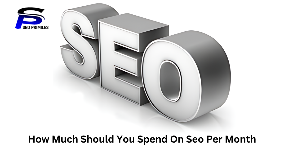 How Much Should You Spend On Seo Per Month